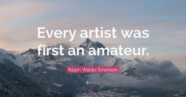 27295-Ralph-Waldo-Emerson-Quote-Every-artist-was-first-an-amateur